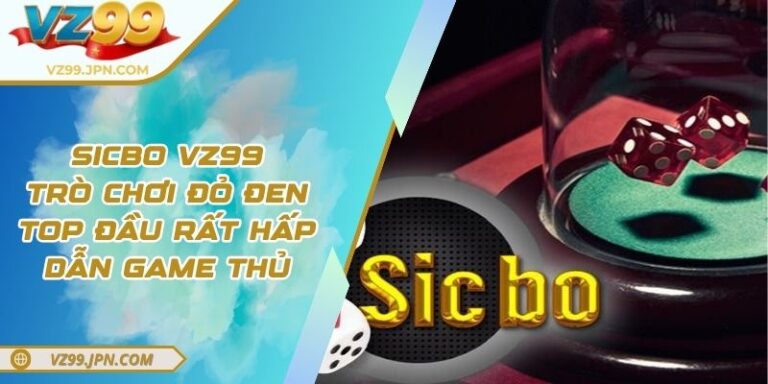 Sicbo VZ99 - Trò Chơi Đỏ Đen Top Đầu Rất Hấp Dẫn Game Thủ